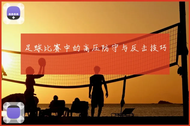 足球比赛中的高压防守与反击技巧