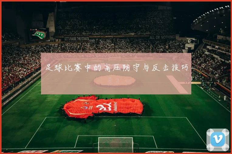 足球比赛中的高压防守与反击技巧