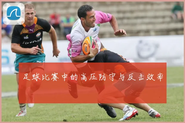 足球比赛中的高压防守与反击效率