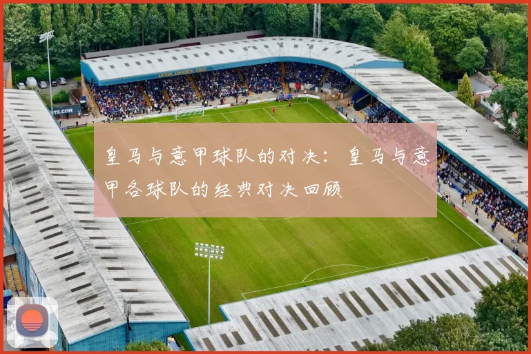 皇马与意甲球队的对决：皇马与意甲各球队的经典对决回顾